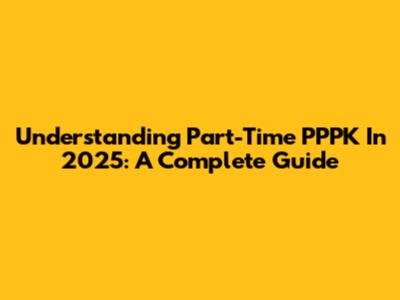 Understanding Part-Time PPPK In 2025: A Complete Guide