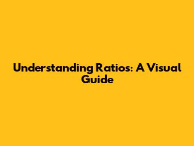Understanding Ratios: A Visual Guide
