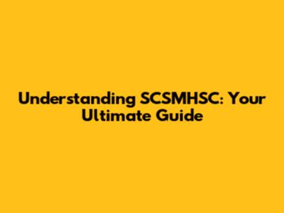 Understanding SCSMHSC: Your Ultimate Guide