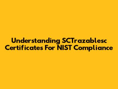 Understanding SCTrazablesc Certificates For NIST Compliance