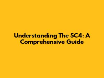Understanding The 5C4: A Comprehensive Guide