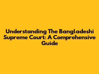 Understanding The Bangladeshi Supreme Court: A Comprehensive Guide