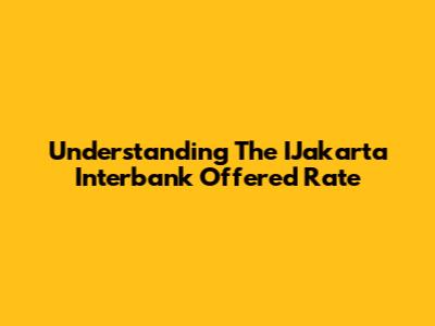 Understanding The IJakarta Interbank Offered Rate