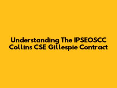Understanding The IPSEOSCC Collins CSE Gillespie Contract