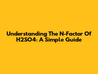 Understanding The N-Factor Of H2SO4: A Simple Guide