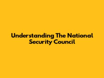 Understanding The National Security Council