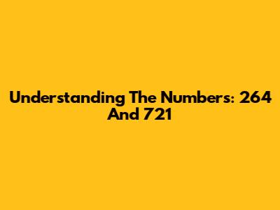 Understanding The Numbers: 264 And 721