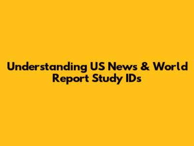 Understanding US News & World Report Study IDs