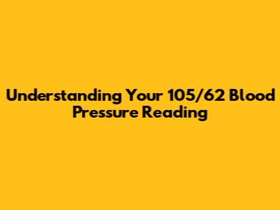 Understanding Your 105/62 Blood Pressure Reading