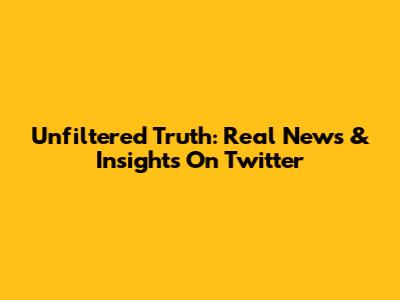 Unfiltered Truth: Real News & Insights On Twitter