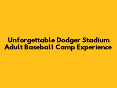 Unforgettable Dodger Stadium Adult Baseball Camp Experience