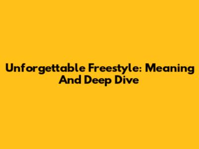 Unforgettable Freestyle: Meaning And Deep Dive