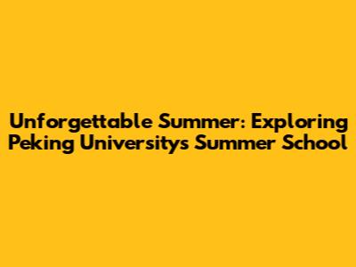 Unforgettable Summer: Exploring Peking University's Summer School