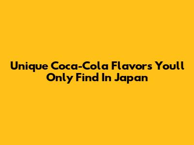 Unique Coca-Cola Flavors You'll Only Find In Japan