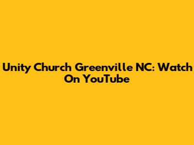 Unity Church Greenville NC: Watch On YouTube