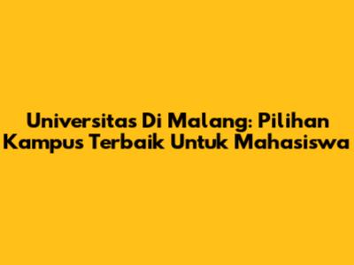 Universitas Di Malang: Pilihan Kampus Terbaik Untuk Mahasiswa