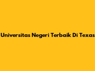 Universitas Negeri Terbaik Di Texas