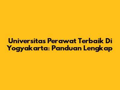 Universitas Perawat Terbaik Di Yogyakarta: Panduan Lengkap