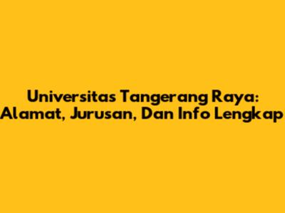 Universitas Tangerang Raya: Alamat, Jurusan, Dan Info Lengkap