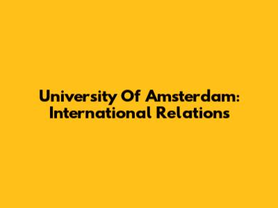 University Of Amsterdam: International Relations