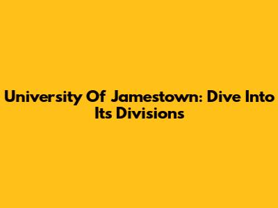 University Of Jamestown: Dive Into Its Divisions