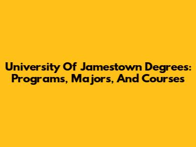 University Of Jamestown Degrees: Programs, Majors, And Courses