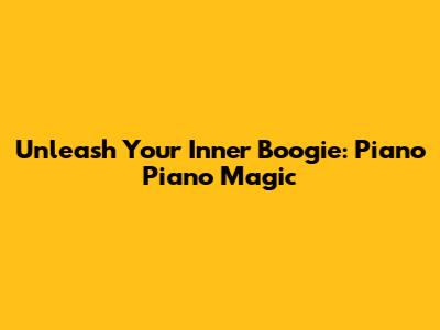 Unleash Your Inner Boogie: Piano Piano Magic
