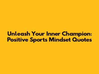Unleash Your Inner Champion: Positive Sports Mindset Quotes