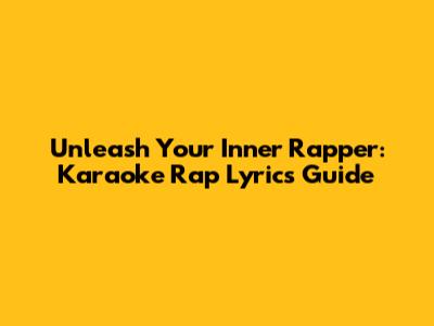 Unleash Your Inner Rapper: Karaoke Rap Lyrics Guide