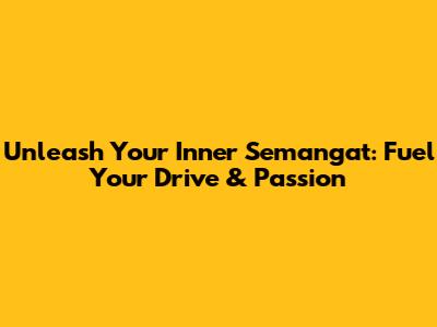 Unleash Your Inner Semangat: Fuel Your Drive & Passion