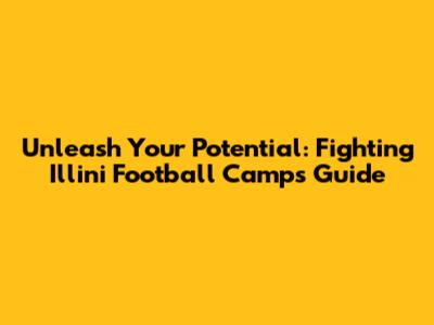 Unleash Your Potential: Fighting Illini Football Camps Guide