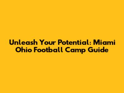 Unleash Your Potential: Miami Ohio Football Camp Guide