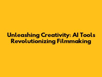 Unleashing Creativity: AI Tools Revolutionizing Filmmaking