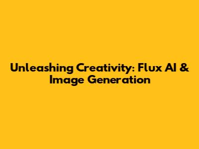 Unleashing Creativity: Flux AI & Image Generation