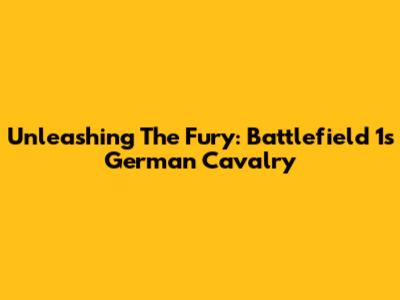 Unleashing The Fury: Battlefield 1's German Cavalry