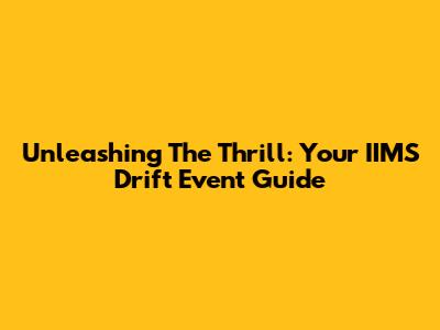 Unleashing The Thrill: Your IIMS Drift Event Guide