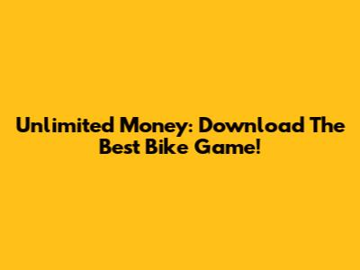 Unlimited Money: Download The Best Bike Game!