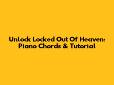 Unlock 'Locked Out Of Heaven': Piano Chords & Tutorial