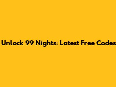 Unlock 99 Nights: Latest Free Codes