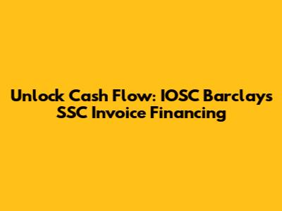 Unlock Cash Flow: IOSC Barclays SSC Invoice Financing
