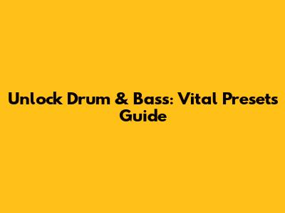 Unlock Drum & Bass: Vital Presets Guide