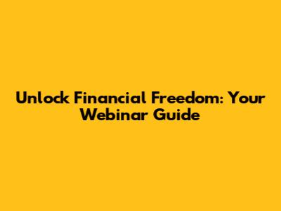 Unlock Financial Freedom: Your Webinar Guide