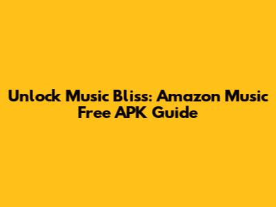 Unlock Music Bliss: Amazon Music Free APK Guide