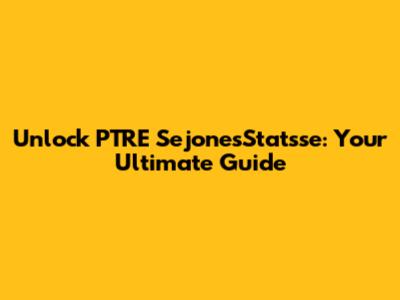 Unlock PTRE SejonesStatsse: Your Ultimate Guide