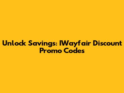 Unlock Savings: IWayfair Discount Promo Codes