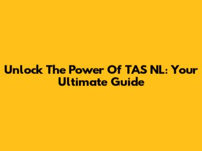 Unlock The Power Of TAS NL: Your Ultimate Guide