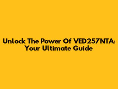 Unlock The Power Of VED257NTA: Your Ultimate Guide