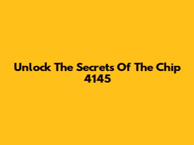 Unlock The Secrets Of The Chip 4145