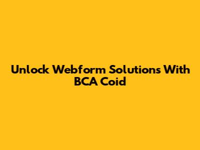 Unlock Webform Solutions With BCA Coid