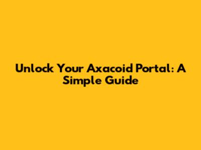 Unlock Your Axacoid Portal: A Simple Guide